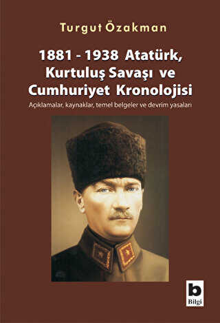 1881-1938 Atatrk, Kurtulu Sava ve Cumhuriyet Kronolojisi Aklamalar, Kaynaklar, Temel Belgeler ve Devrim Yasalar