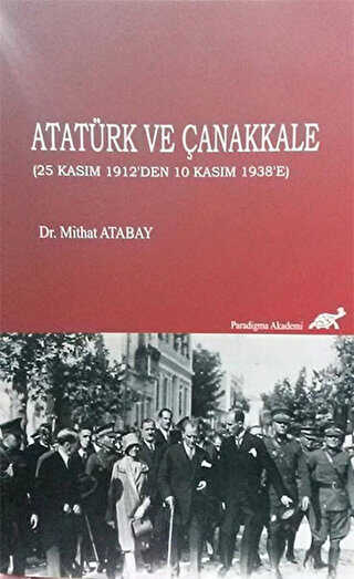 Atat�rk ve �anakkale 25 Kas�m 1912`den 10 Kas�m 1938`e