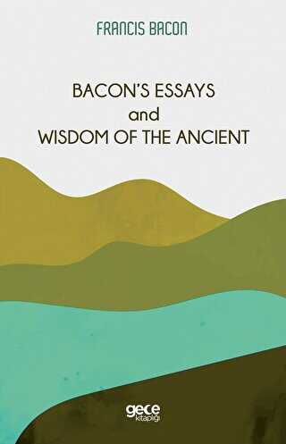 Bacons Essays and Wisdom Of The Ancient