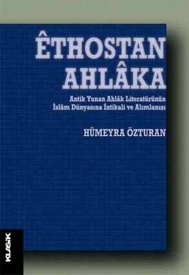 Ethostan Ahlaka - Antik Yunan Ahlak Literat�r�n�n �slam D�nyas�na �ntikali ve Al�mlan���