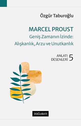 Marcel Proust - Geni� Zaman�n �zinde: Al��kanl�k, Arzu ve Unutkanl�k