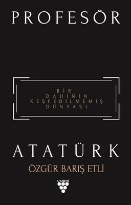 Profes�r Atat�rk-Bir Dahinin Ke�fedilmemi� D�nyas�