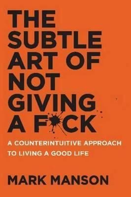The Subtle Art of Not Giving a Fck: A Counterintuitive Approach to Living a Good Life�