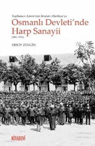 Tophane-i Amire`den �malat-� Harbiye`ye Osmanl� Devleti`nde Harp Sanayii 1861-1923