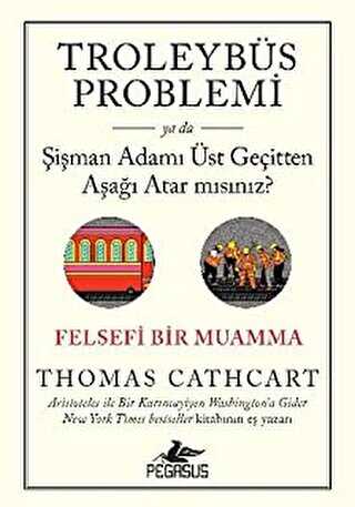 Troleyb�s Problemi ya da �i�man Adam� �st Ge�itten A�a�� Atar m�s�n�z?: Felsefi Bir Muamma