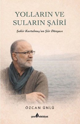 Yollar�n ve Sular�n �airi - �akir Kurtulmu�'un �iir D�nyas�